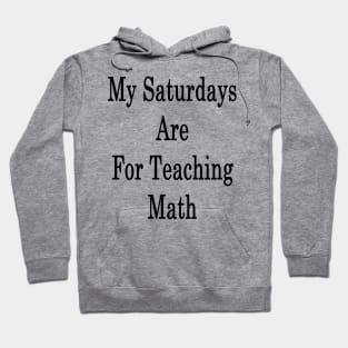 My Saturdays Are For Teaching Math Hoodie